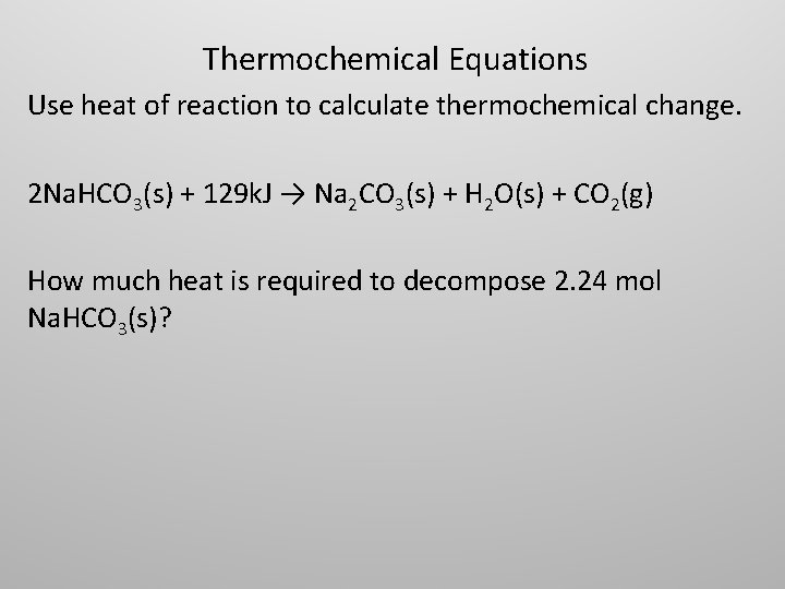 Thermochemical Equations Use heat of reaction to calculate thermochemical change. 2 Na. HCO 3(s)