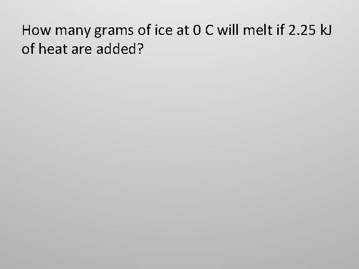 How many grams of ice at 0 C will melt if 2. 25 k.