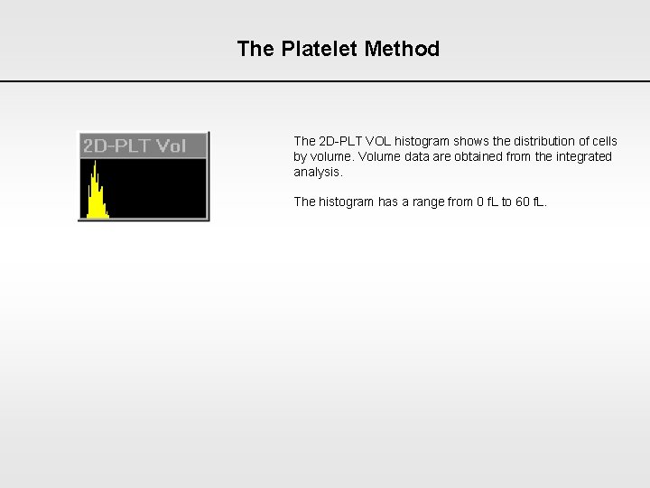 The Platelet Method The 2 D-PLT VOL histogram shows the distribution of cells by