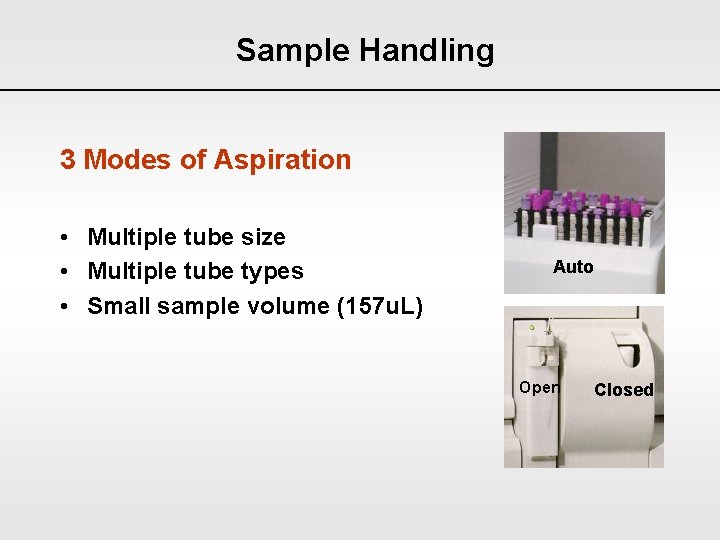 Sample Handling 3 Modes of Aspiration • Multiple tube size • Multiple tube types
