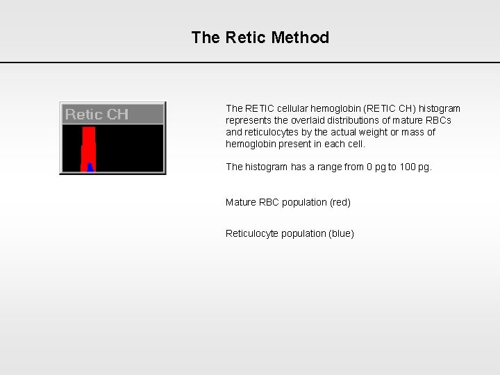 The Retic Method The RETIC cellular hemoglobin (RETIC CH) histogram represents the overlaid distributions