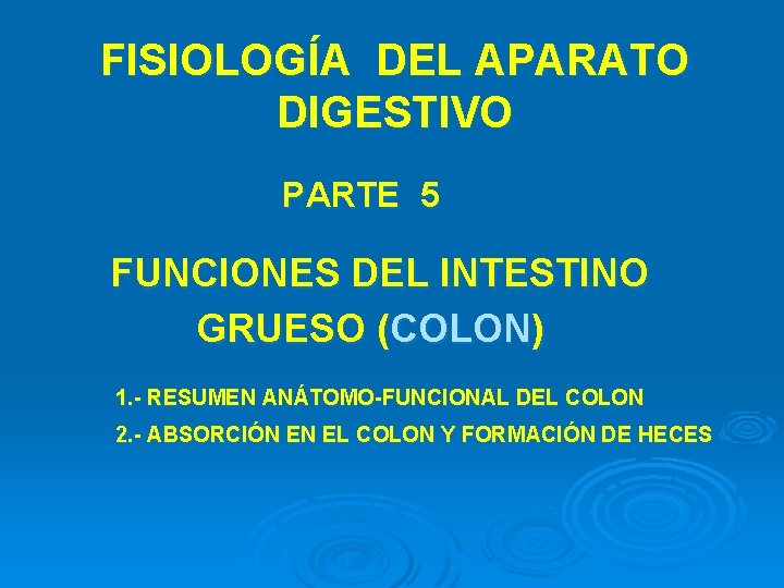 FISIOLOGÍA DEL APARATO DIGESTIVO PARTE 5 FUNCIONES DEL INTESTINO GRUESO (COLON) 1. - RESUMEN