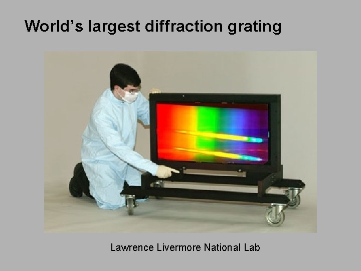 World’s largest diffraction grating Lawrence Livermore National Lab 