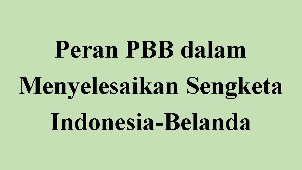 Peran PBB dalam Menyelesaikan Sengketa Indonesia-Belanda 