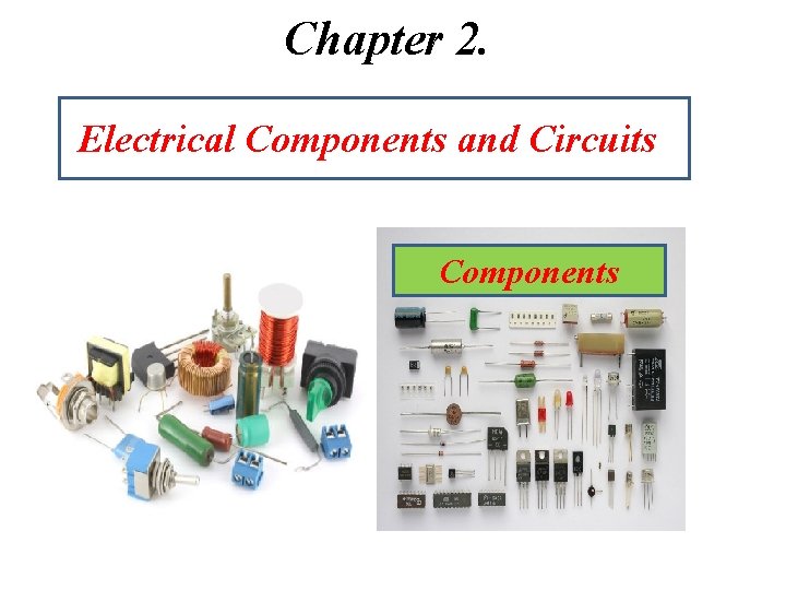 Chapter 2. Electrical Components and Circuits Components 