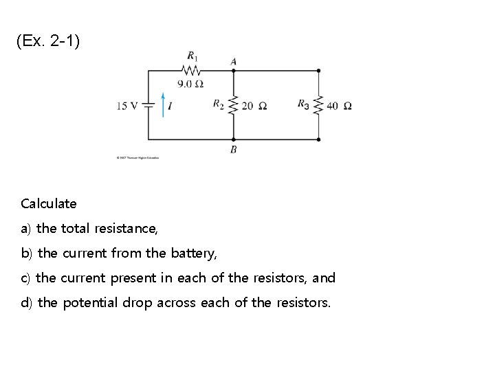 (Ex. 2 -1) Calculate a) the total resistance, b) the current from the battery,