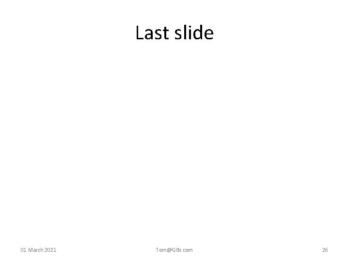 Last slide 01 March 2021 Tom@Gilb. com 26 