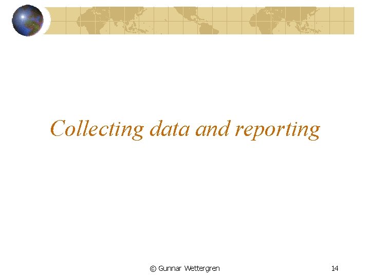 Collecting data and reporting © Gunnar Wettergren 14 