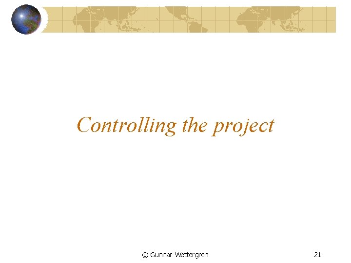 Controlling the project © Gunnar Wettergren 21 