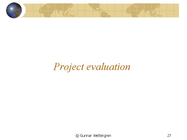 Project evaluation © Gunnar Wettergren 27 