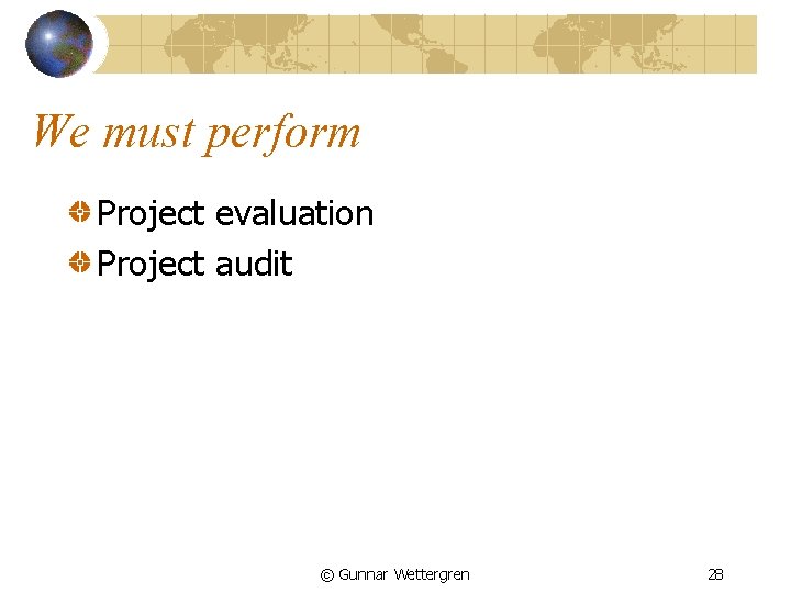 We must perform Project evaluation Project audit © Gunnar Wettergren 28 