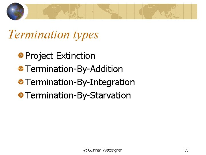 Termination types Project Extinction Termination-By-Addition Termination-By-Integration Termination-By-Starvation © Gunnar Wettergren 35 