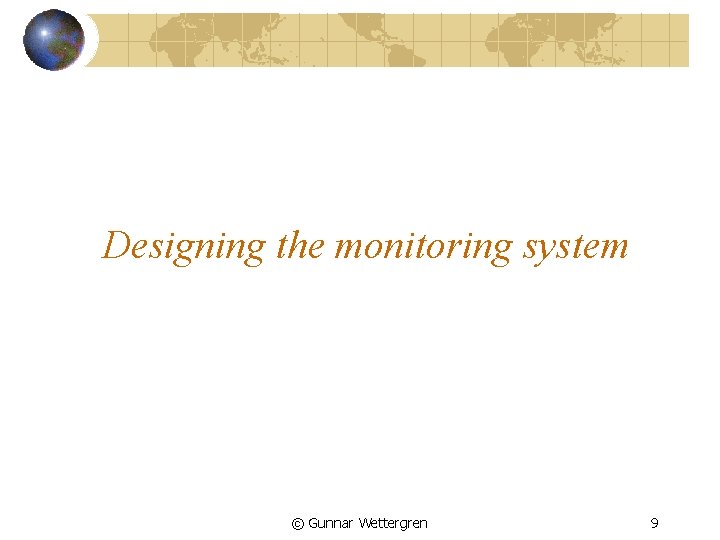 Designing the monitoring system © Gunnar Wettergren 9 
