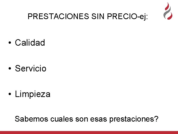 PRESTACIONES SIN PRECIO-ej: • Calidad • Servicio • Limpieza Sabemos cuales son esas prestaciones?