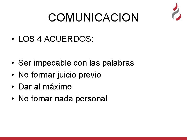 COMUNICACION • LOS 4 ACUERDOS: • • Ser impecable con las palabras No formar