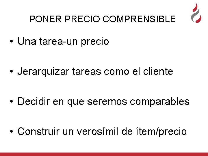 PONER PRECIO COMPRENSIBLE • Una tarea-un precio • Jerarquizar tareas como el cliente •