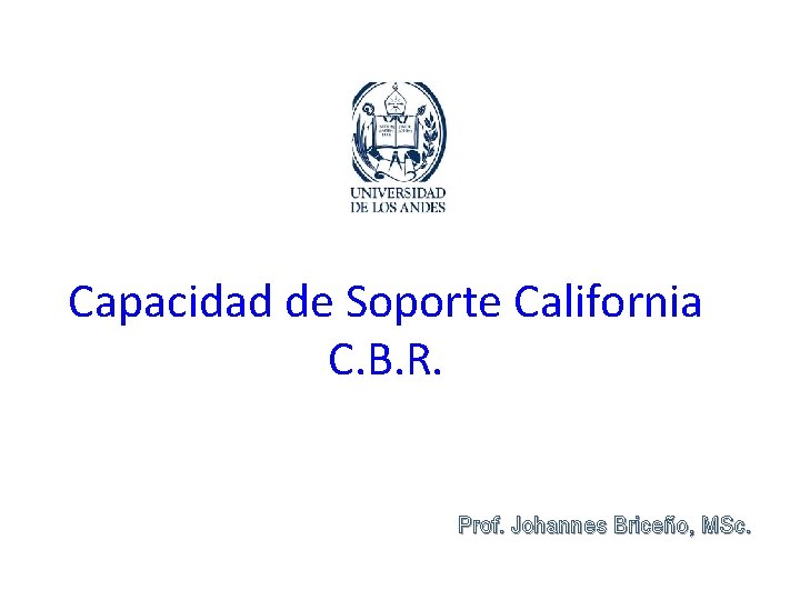 Capacidad de Soporte California C. B. R. Prof. Johannes Briceño, MSc. 