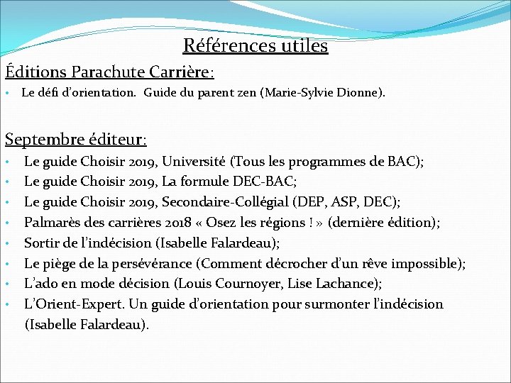 Références utiles Éditions Parachute Carrière: • Le défi d’orientation. Guide du parent zen (Marie-Sylvie