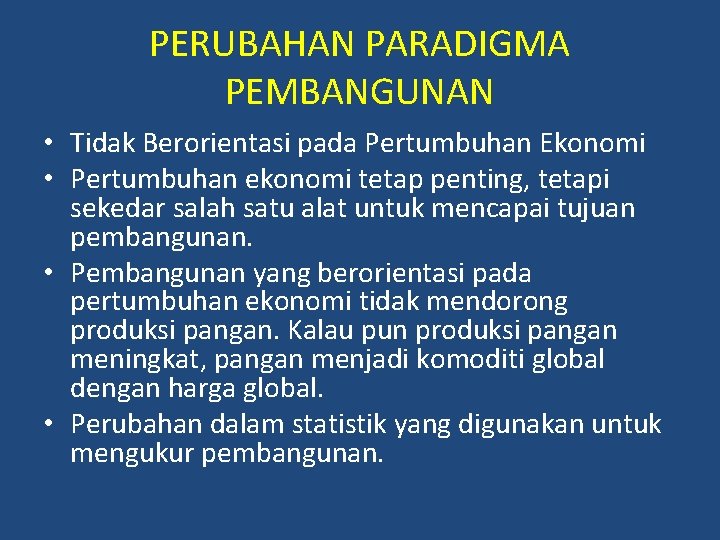 PERUBAHAN PARADIGMA PEMBANGUNAN • Tidak Berorientasi pada Pertumbuhan Ekonomi • Pertumbuhan ekonomi tetap penting,