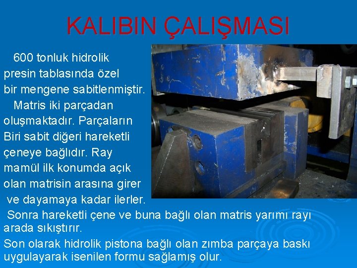 KALIBIN ÇALIŞMASI 600 tonluk hidrolik presin tablasında özel bir mengene sabitlenmiştir. Matris iki parçadan