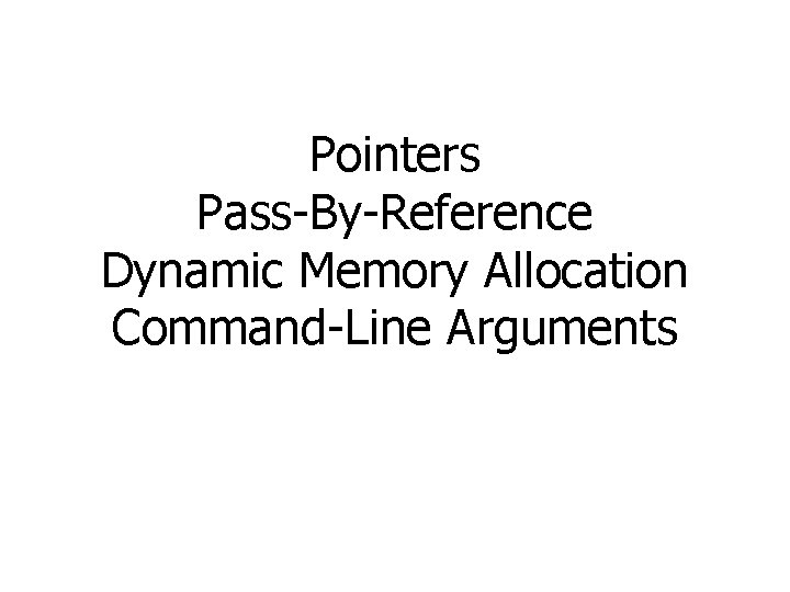 Pointers Pass-By-Reference Dynamic Memory Allocation Command-Line Arguments 