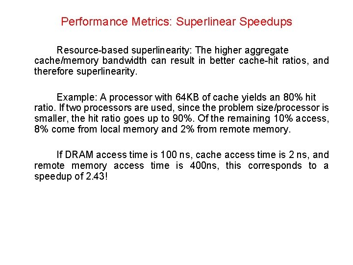 Performance Metrics: Superlinear Speedups Resource-based superlinearity: The higher aggregate cache/memory bandwidth can result in
