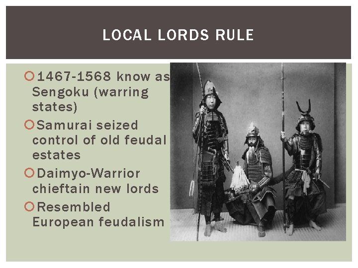 LOCAL LORDS RULE 1467 -1568 know as Sengoku (warring states) Samurai seized control of LOCAL LORDS RULE 1467 -1568 know as Sengoku (warring states) Samurai seized control of