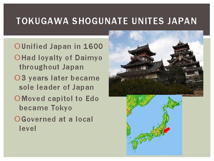 TOKUGAWA SHOGUNATE UNITES JAPAN Unified Japan in 1600 Had loyalty of Daimyo throughout Japan TOKUGAWA SHOGUNATE UNITES JAPAN Unified Japan in 1600 Had loyalty of Daimyo throughout Japan