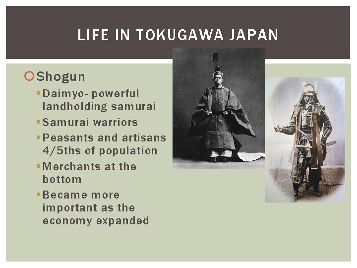 LIFE IN TOKUGAWA JAPAN Shogun § Daimyo- powerful landholding samurai § Samurai warriors § LIFE IN TOKUGAWA JAPAN Shogun § Daimyo- powerful landholding samurai § Samurai warriors §