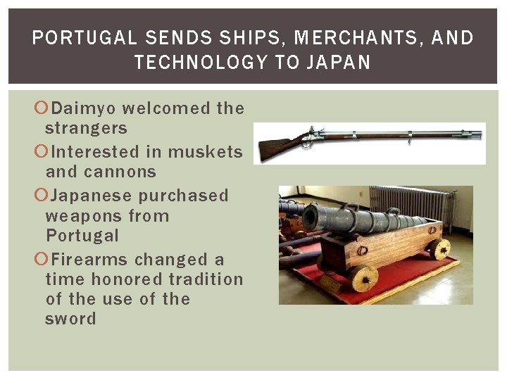 PORTUGAL SENDS SHIPS, MERCHANTS, AND TECHNOLOGY TO JAPAN Daimyo welcomed the strangers Interested in PORTUGAL SENDS SHIPS, MERCHANTS, AND TECHNOLOGY TO JAPAN Daimyo welcomed the strangers Interested in