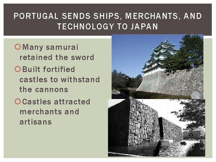 PORTUGAL SENDS SHIPS, MERCHANTS, AND TECHNOLOGY TO JAPAN Many samurai retained the sword Built PORTUGAL SENDS SHIPS, MERCHANTS, AND TECHNOLOGY TO JAPAN Many samurai retained the sword Built