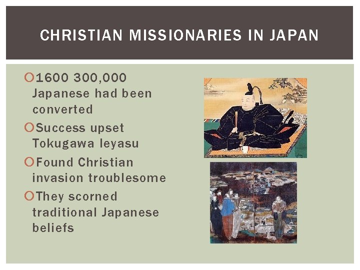 CHRISTIAN MISSIONARIES IN JAPAN 1600 300, 000 Japanese had been converted Success upset Tokugawa CHRISTIAN MISSIONARIES IN JAPAN 1600 300, 000 Japanese had been converted Success upset Tokugawa