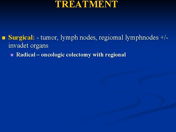 TREATMENT n Surgical: - tumor, lymph nodes, regiomal lymphnodes +/invadet organs n Radical –