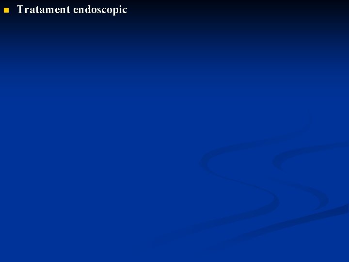 n Tratament endoscopic 