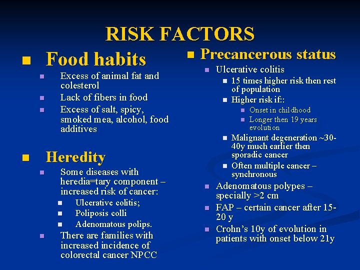 n n RISK FACTORS n Precancerous status Food habits Ulcerative colitis Excess of animal