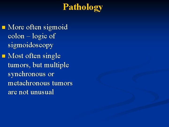 Pathology More often sigmoid colon – logic of sigmoidoscopy n Most often single tumors,