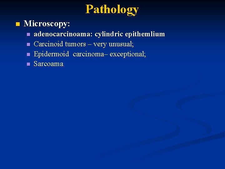 Pathology n Microscopy: n n adenocarcinoama: cylindric epithemlium Carcinoid tumors – very unusual; Epidermoid