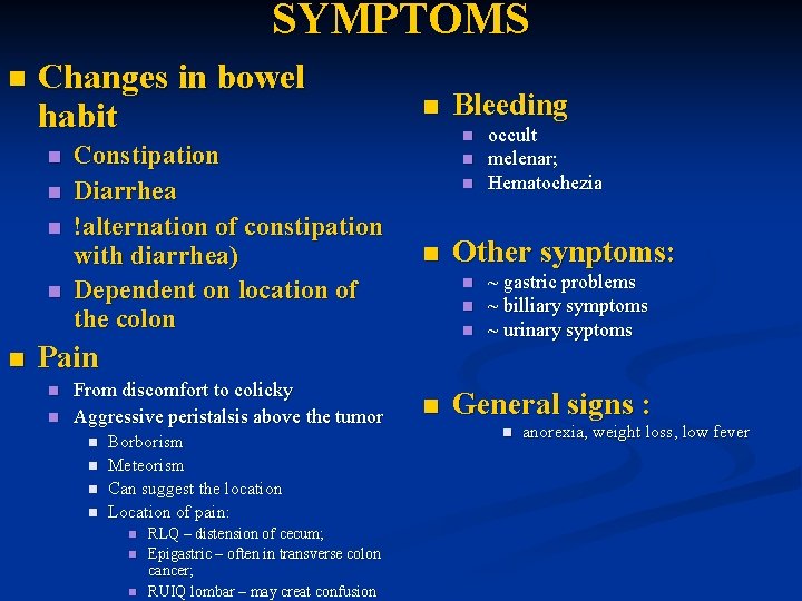 SYMPTOMS n Changes in bowel habit n n n Constipation Diarrhea !alternation of constipation