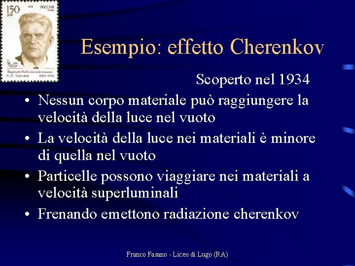 Esempio: effetto Cherenkov • Scoperto nel 1934 • Nessun corpo materiale può raggiungere la