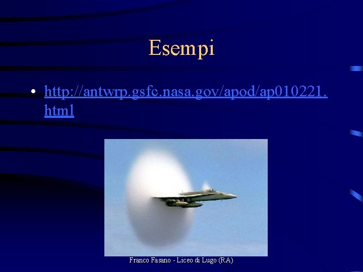 Esempi • http: //antwrp. gsfc. nasa. gov/apod/ap 010221. html Franco Fasano - Liceo di