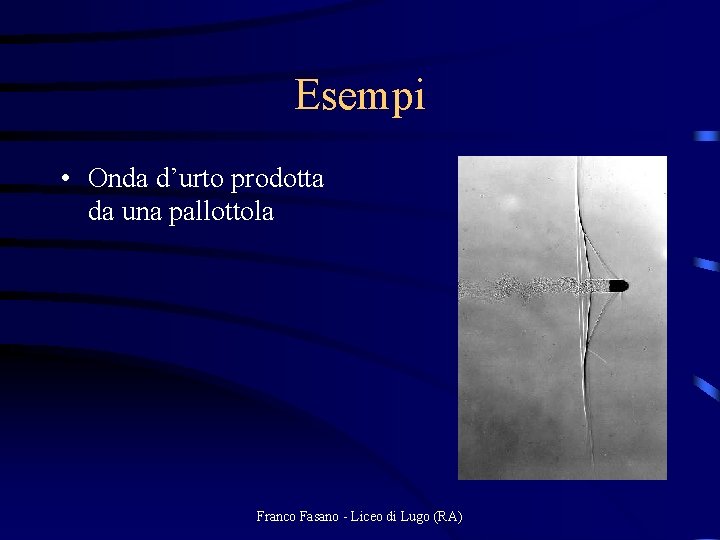 Esempi • Onda d’urto prodotta da una pallottola Franco Fasano - Liceo di Lugo
