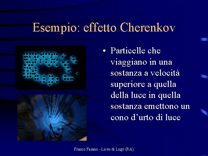 Esempio: effetto Cherenkov • Particelle che viaggiano in una sostanza a velocità superiore a