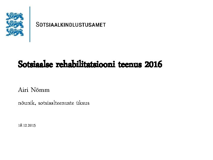 Sotsiaalse rehabilitatsiooni teenus 2016 Airi Nõmm nõunik, sotsiaalteenuste üksus 18. 12. 2015 