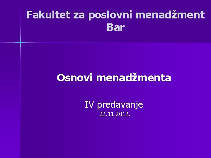 Fakultet za poslovni menadžment Bar Osnovi menadžmenta IV predavanje 22. 11. 2012. 