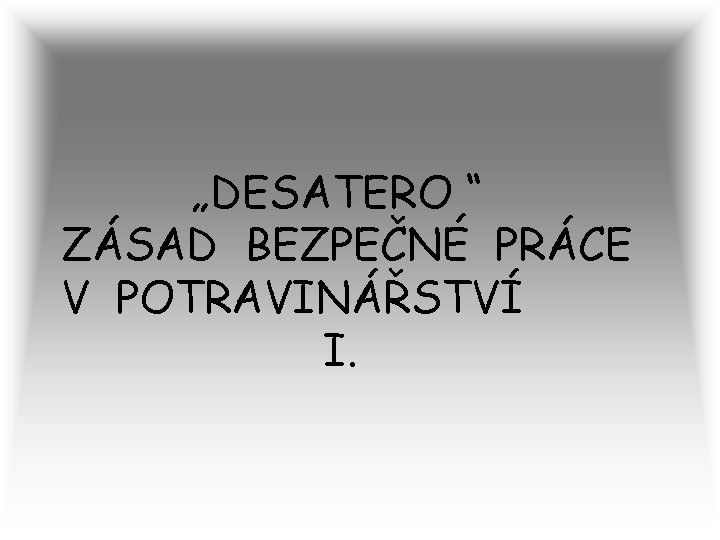 „DESATERO “ ZÁSAD BEZPEČNÉ PRÁCE V POTRAVINÁŘSTVÍ I. 