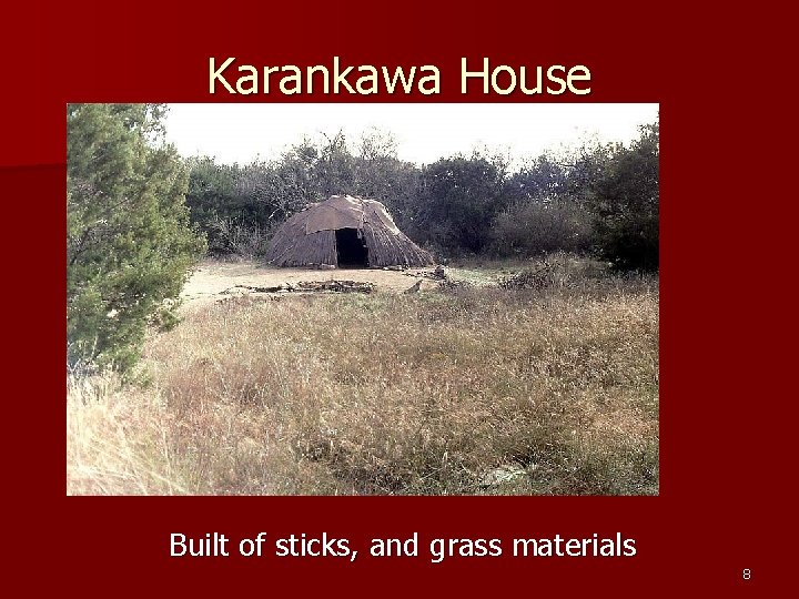 Karankawa House Built of sticks, and grass materials 8 