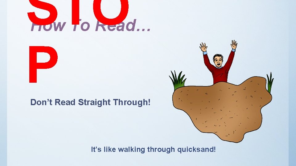 STO P How To Read… Don’t Read Straight Through! It’s like walking through quicksand! STO P How To Read… Don’t Read Straight Through! It’s like walking through quicksand!