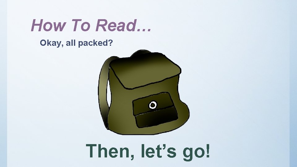 How To Read… Okay, all packed? Then, let’s go! How To Read… Okay, all packed? Then, let’s go!