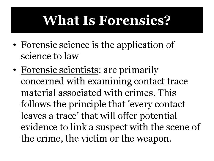 What Is Forensics? • Forensic science is the application of science to law •