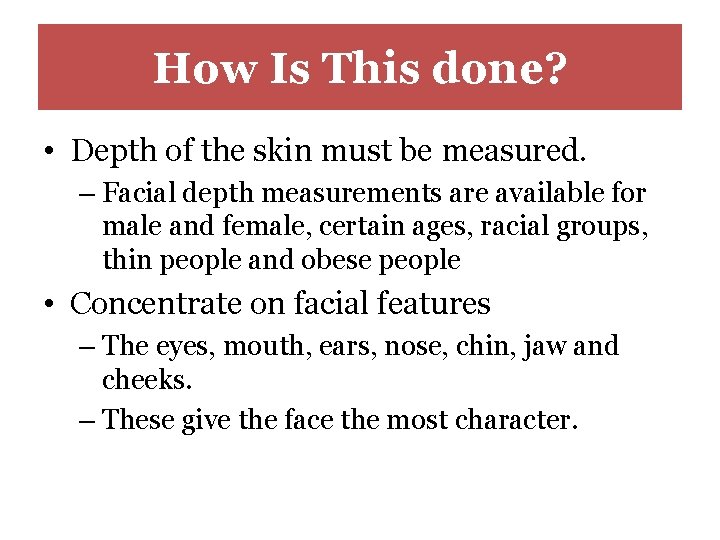 How Is This done? • Depth of the skin must be measured. – Facial